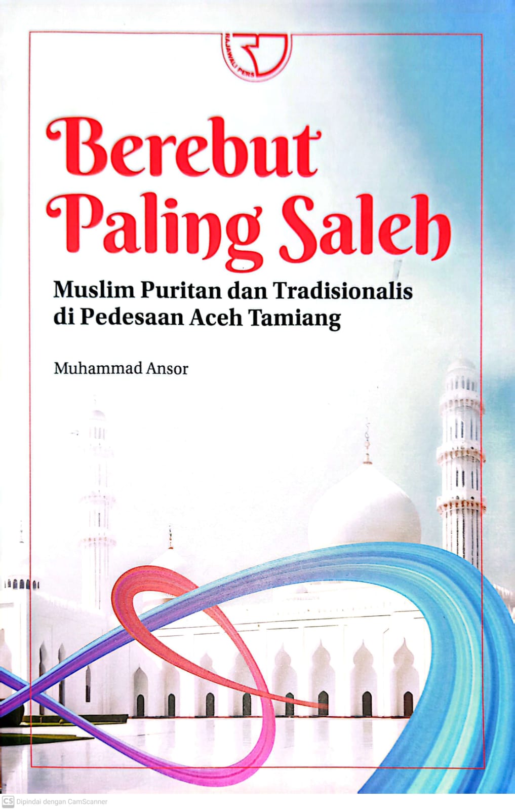 Cover Berebut Paling Saleh : Muslim Puritan dan Tradisionalis di Pedesaan Aceh Tamiang